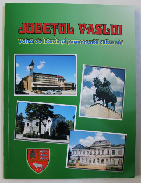 JUDETUL VASLUI  - VATRA DE ISTORIE SI PERMANENTA CULTURALA de CONSTANTIN TEODORESCU , 2008