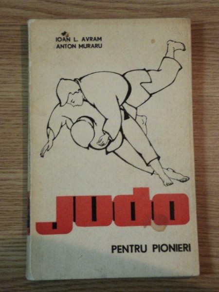 JUDO PENTRU PIONIERI de IOAN L. AVRAM , ANTON MURARU , 1974