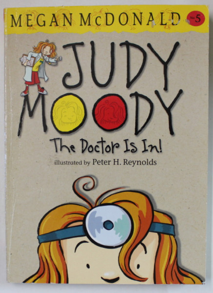 JUDY MOODY , THE DOCTOR IS IN ! by MEGAN McDONALD , illustrated by PETER H. REYNOLDS , 2011