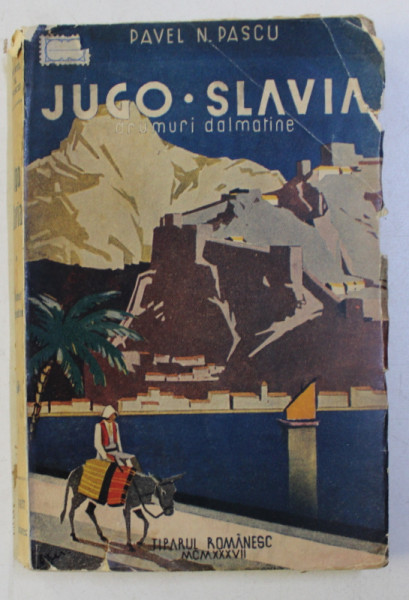 JUGOSLAVIA , DRUMURI DALMATINE de PAVEL N. PASCU , Bucuresti 1937
