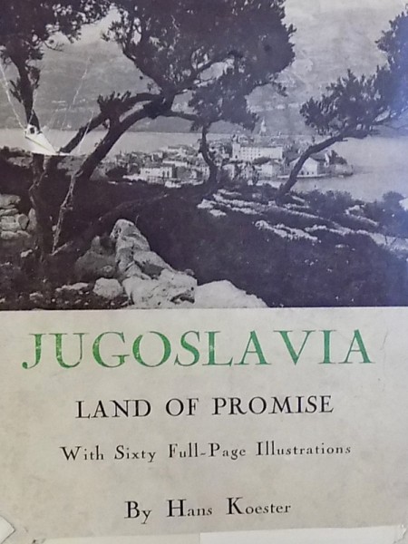 JUGOSLAVIA  - LAND OF PROMISE  - WITH SIXTY FULL - PAGE  ILLUSTRATIONS by HANS KOESTER, 1937
