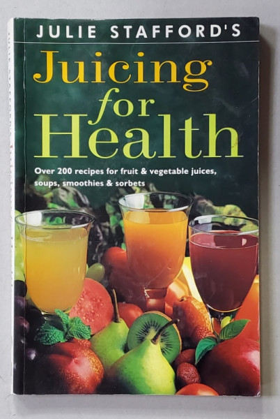 JUICING FOR HEALTH by JULIE STAFFORD , OVER 200 RECIPES , 1994