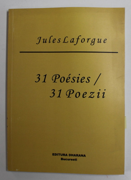 JULES LAFORGUE , 31 POESIES / 31 POEZII , EDITIE BILINGVA ROMANA - FRANCEZA , traducere de VENERA ANTONESCU , 2003 , DEDICATIE *