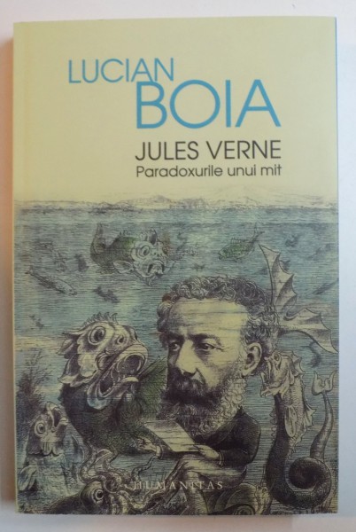 JULES VERNE , PARADOXURILE UNUI MIT de LUCIAN BOIA , 2014