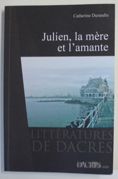 JULIEN , LA MERE ET L 'AMANTE par CATHERINE DURANDIN , 2013
