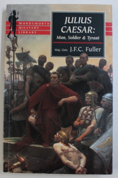 JULIUS CAESAR : MAN , SOLDIER & TYRANT by J.F.C. FULLER , 1998