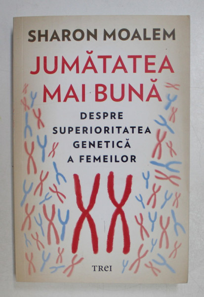 JUMATATEA MAI BUNA , DESPRE SUPERIORITATEA GENETICA A FEMEILOR de SHARON MOALEM , 2021
