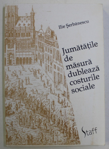 JUMATATILE DE MASURA DUBLEAZA COSTURILE SOCIALE de ILIE SERBANESCU , 1994