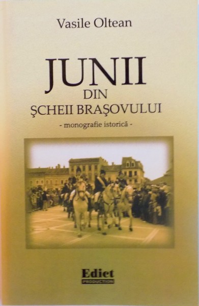 JUNII DIN SCHEII BRASOVULUI, MONOGRAFIE ISTORICA de VASILE OLTEAN, 2005