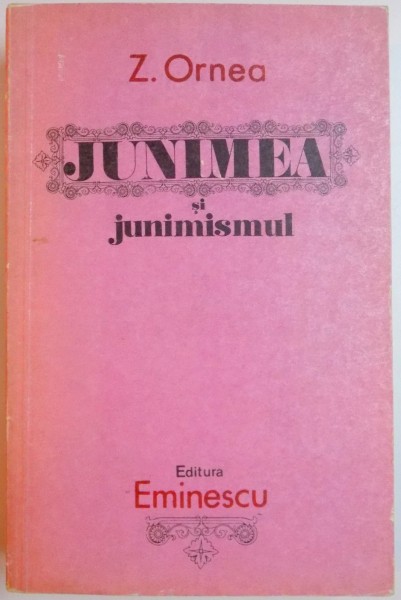 JUNIMEA SI JUNIMISMUL , ED. a - II - a REVIZUITA SI ADAUGITA de Z. ORNEA , 1978