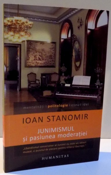JUNIMISMUL SI  PASIUNEA MODERATIEI de IOAN STANOMIR , 2013