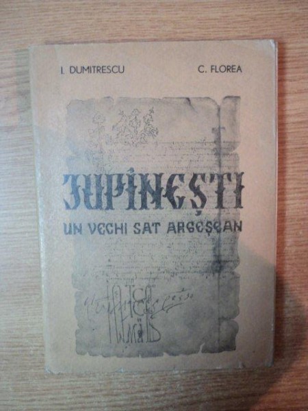 JUPANESTI , UN VECHI SAT ARGESEAN , FILE DE ISTORIE de I. DUMITRESCU , C. FLOAREA , Bucuresti 1976