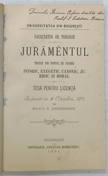 JURAMENTUL TRATAT DIN PUNTUL DE VEDERE ISTORIC , EXEGETIC , CANONIC , JURIDIC SI MORAL , TESA PENTRU LICENTA , FACULTATEA DE TEOLOGIE , de PREOTUL I. IORDACHESCU , 1891 , CONTINE DEDICATIA AUTORULUI *