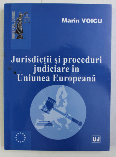JURISDICTII SI PROCEDURI JUDICIARE IN UNIUNEA EUROPEANA de MARIN VOICU , 2010