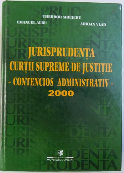 JURISPRUDENTA CURTII SUPREME DE JUSTITIE  - CONTENCIOS ADMINISTRATIV - 2000 de THEODOR MREJERU ...ADRIAN VLAD , 2002