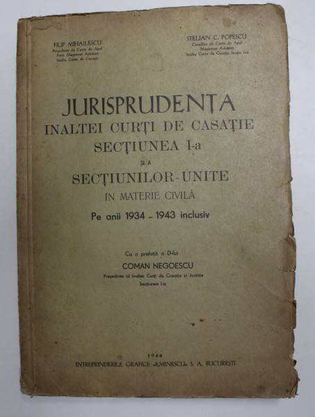 JURISPRUDENTA INALTEI CURTI DE CASATIE SECTIUNEA I - A SI A SECTIUNILOR - UNITE IN MATERIE CIVILA PE ANII 1934 - 1943 INCLUSIV de FILIP MIHAILESCU si STELIAN C. POPESCU , 1944