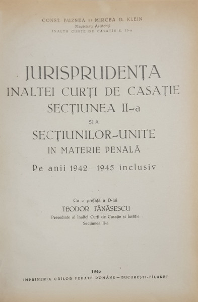 JURISPRUDENTA INALTEI CURTI DE CASATIE  SECTIUNEA II - A SI A SECTIUNILOR UNITE IN MATERIE PENALA PE ANII 1942 - 1945 INCLUSIV de CONST . BUZNEA si MIRCEA D. KLEIN , 1946