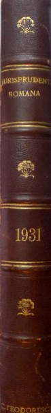 ''JURISPRUDENTA ROMANA'' A INALTEI CURTI DE CASATIE SI JUSTITIE, ANUL XVIII, 1931