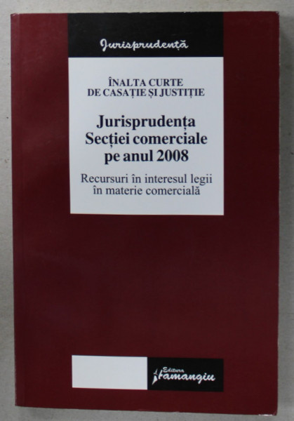 JURISPRUDENTA SECTIEI COMERCIALE PE ANUL 2008 , RECURSUL IN INTERESUL LEGII IN MATERIE COMERCIALA , APARUTA 2009