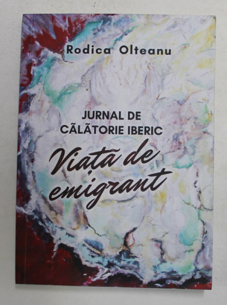 JURNAL DE CALATORIE IBERIC - VIATA DE EMIGRANT de RODICA OLTEANU , 2018