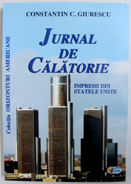 JURNAL DE CALATORIE  - IMPRESII DIN STATELE UNITE de CONSTANTIN C. GIURESCU , 2006