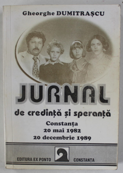 JURNAL DE CREDINTA SI SPERANTA , CONSTANTA 20 MAI 1982 - 20 DECEMBRIE 1989 de GHEORGHE DUMITRASCU , 1996 , DEDICATIE *