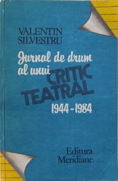 JURNAL DE DRUM AL UNUI CRITIC TEATRAL 1944-1984 de VALENTIN SILVESTRU , 1992