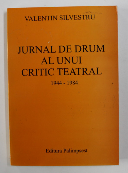 JURNAL DE DRUM AL UNUI CRITIC TEATRAL 1944 - 1984 de VALENTIN SILVESTRU , VOLUMUL II , 2004