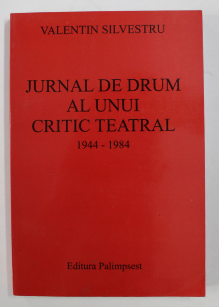 JURNAL DE DRUM AL UNUI CRITIC TEATRAL 1944 - 1984 de VALENTIN SILVESTRU , VOLUMUL III,  2005