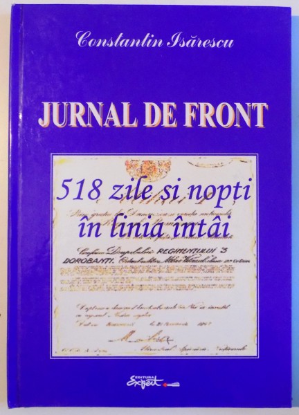 JURNAL DE FRONT , 518 ZILE SI NOPTI IN LINIA INTAI de CONSTANTIN ISARESCU , EDITIA A TREIA , 2013
