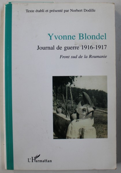 JURNAL DE GUERRE 1916-1917, FRONT SUD DE LA ROUMANIE par YVONNE BLONDEL ,  2002
