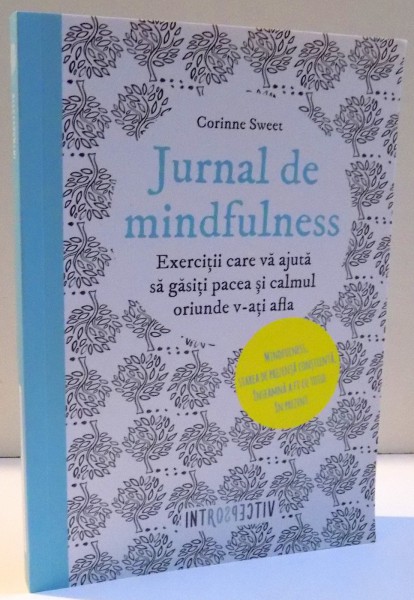 JURNAL DE MINDFULNESS , EXERCITII CARE VA AJUTA SA GASITI PACEA SI CALMUL ORIUNDE V-ATI AFLA de CORINNE SWEET , 2016