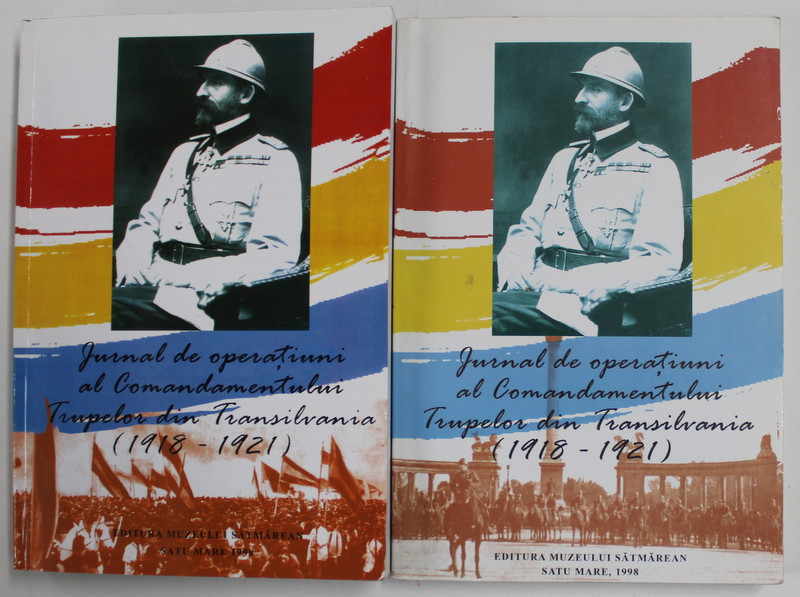 JURNAL DE OPERATIUNI AL COMANDAMENTULUI TRUPELOR DIN TRANSILVANIA ( 1918 - 1921 ) de VIOREL CIUBOTA ..CORNEL TUCA , VOLUMEL I - II , 1998