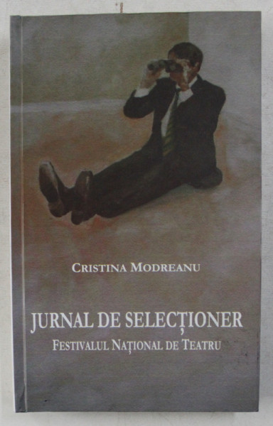JURNAL DE SELECTIONER  - FESTIVALUL NATIONAL DE TEATRU de CRISTINA MODREANU , 2010