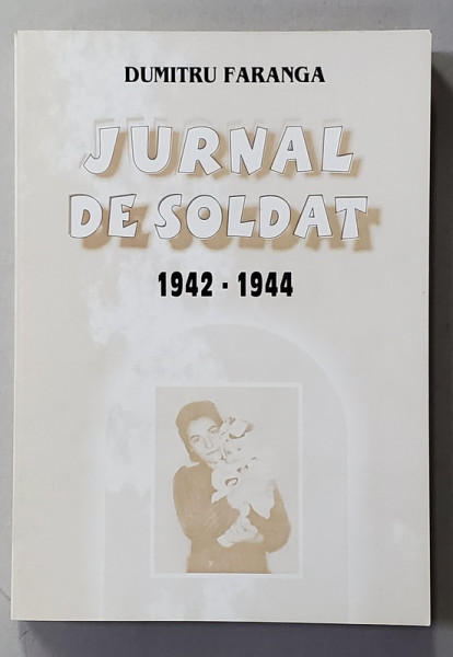 JURNAL DE SOLDAT 1942 - 1944 de DUMITRU FARANGA , 2001