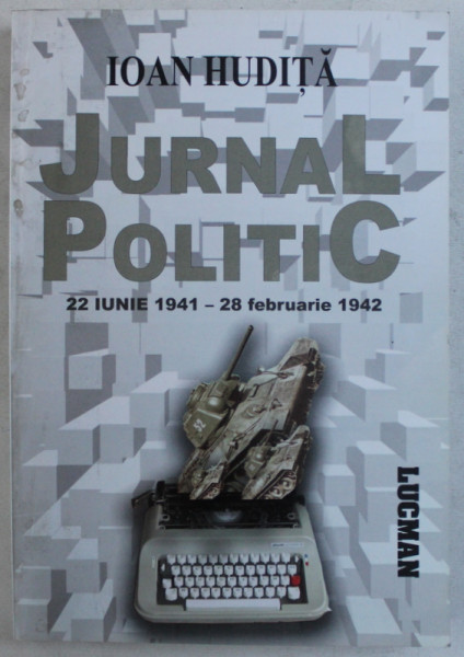 JURNAL POLITIC (22 IUNIE 1941 - 28 FEBRUARIE 1942) de IOAN HUDITA , 2005
