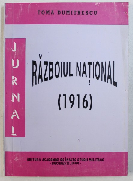 JURNAL - RAZBOIUL NATIONAL ( 1916 ) de TOMA DUMITRESCU , 1999