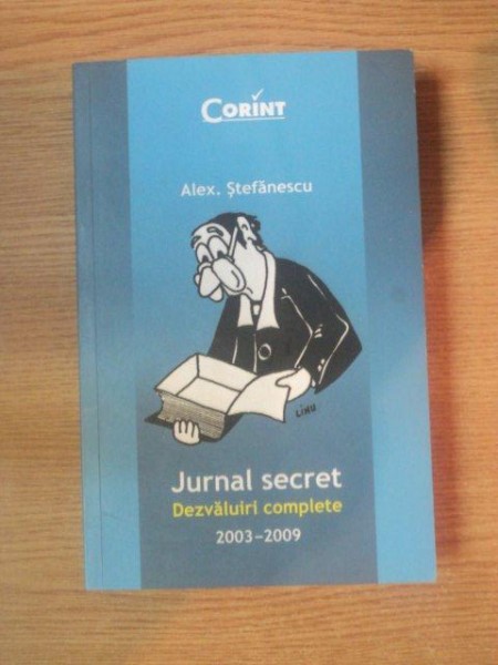 JURNAL SECRET . DEZVALUIRI COMPLETE 2003-2009 de ALEX. STEFANESCU , 2009
