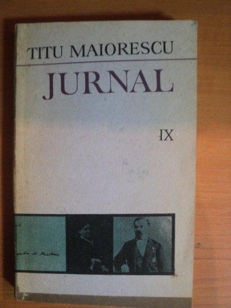 JURNAL SI EPISTOLAR. VOLUMUL IX (SFARSITUL LUI APRILIE 1876-INCEPUTUL LUI IANUARIE 1879) de TITU MAIORESCU  1989