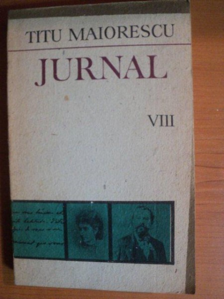 JURNAL SI EPISTOLAR. VOLUMUL VIII (SFARSITUL LUI APRILIE 1872-SFARSITUL LUI APRILIE 1876) de TITU MAIORESCU  1989