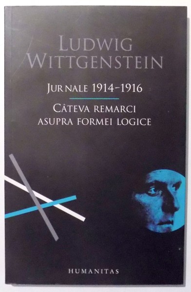 JURNALE 1914-1916, CATEVA REMARCI ASUPRA FORMEI LOGICE de LUDWIG WITTGENSTEIN , 2010