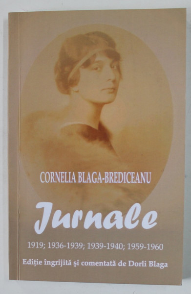 JURNALE 1919 , 1936-1939 , 1939-1940 , 1959-1960  de CORNELIA BLAGA-BREDICEANU , EDITIE INGRIJITA SI COMENTATA de DORLI BLAGA , 2008