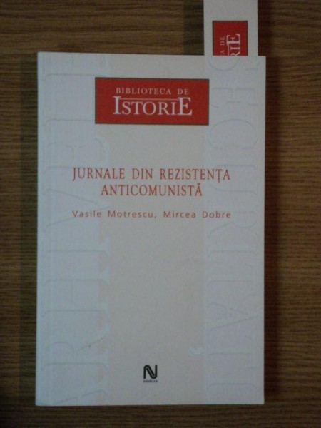 JURNALE DIN REZISTENTA ANTICOMUNISTA de VASILE MOTRESCU , MIRCEA DOBRE , 2006