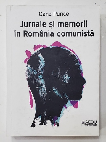 JURNALE SI MEMORII IN ROMANIA COMUNISTA de OANA PURICE , 2020