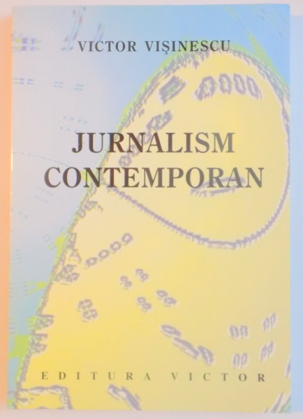 JURNALISM CONTEMPORAN. INTRODUCERE IN PRESA SCRISA de VICTOR VISINESCU  2002