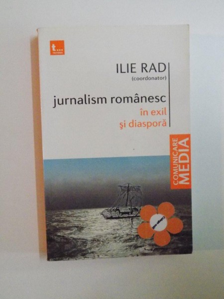 JURNALISM ROMANESC IN EXIL SI DIASPORA de ILIE RAD , 2010