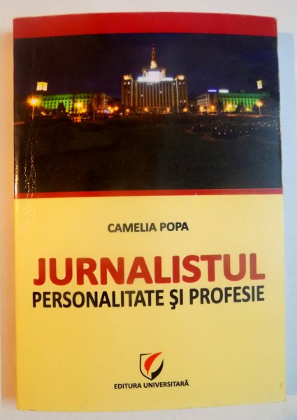 JURNALISTUL : PERSONALITATE SI PROFESIE de CAMELIA POPA , 2011