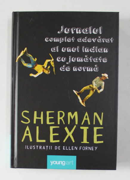 JURNALUL COMPLET ADEVARAT AL UNUI INDIAN CU JUMATATE DE NORMA de SHERMAN ALEXIE , ilustratii de ELLEN FORNEY , 2014