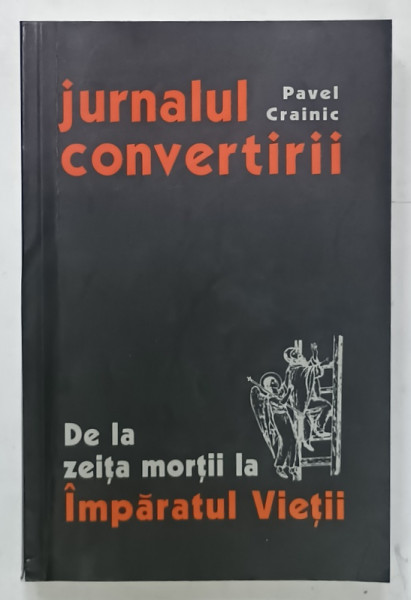 JURNALUL CONVERTIRII de PAVEL CRAINIC , DE LA ZEITA MORTII LA IMPARATUL VIETII , 2002
