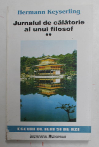 JURNALUL DE CALATORIE AL UNUI FILOSOF - CHINA , JAPONIA , AMERICA de HERMANN KEYSERLING , 1998
